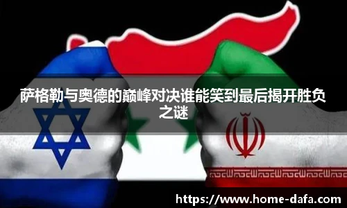 萨格勒与奥德的巅峰对决谁能笑到最后揭开胜负之谜